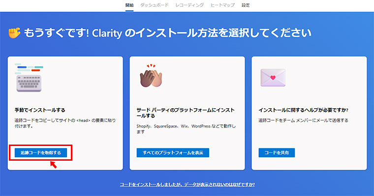 最後に、ClarityのタグをWEBサイトに追加します。今回は、直接ソースにタグを埋め込むということで前提で、「追跡コードを取得する」をクリックします。